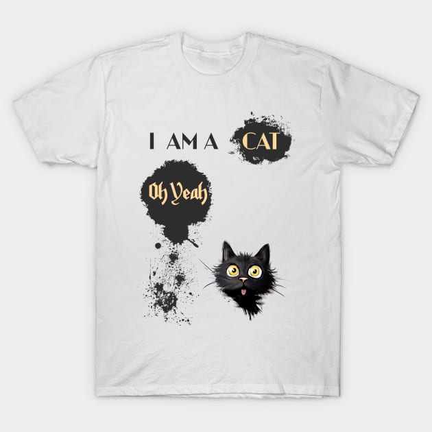 I AM A CAT Oh Yeah T-Shirt by DavidBriotArt